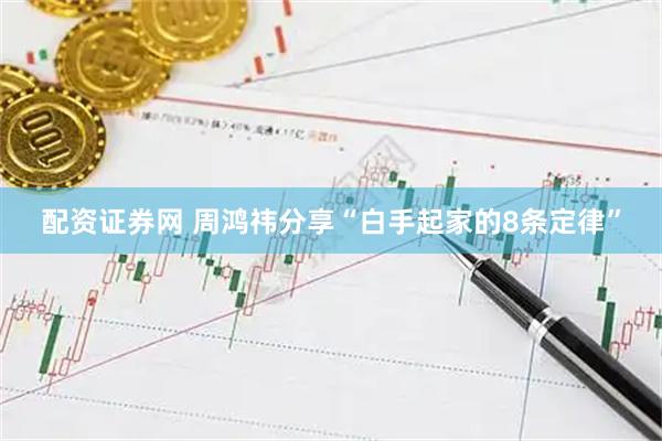 配资证券网 周鸿祎分享“白手起家的8条定律”
